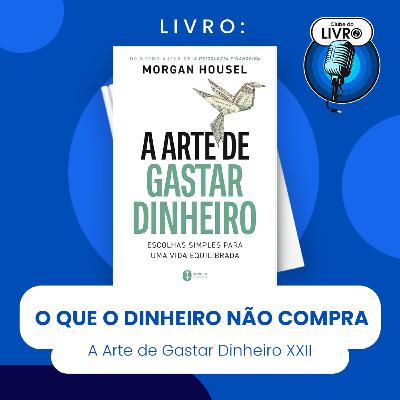 A ARTE DE GASTAR DINHEIRO #XXII - O QUE O DINHEIRO NĂO COMPRA (CLUBE DO LIVRO) A ARTE DE GASTAR DINHEIRO #XXII - O QUE O DINHEIRO NĂO COMPRA (CLUBE DO LIVRO)