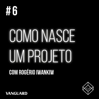 Episódio #6 - Como Nasce um Projeto