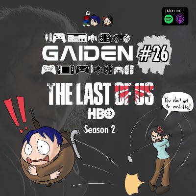 Gaiden #26 | HBO's The Last of Us Season 2 - Neil Druckmann's One Last Hurrah?? Gaiden #26 | HBO's The Last of Us Season 2 - Neil Druckmann's One Last Hurrah??