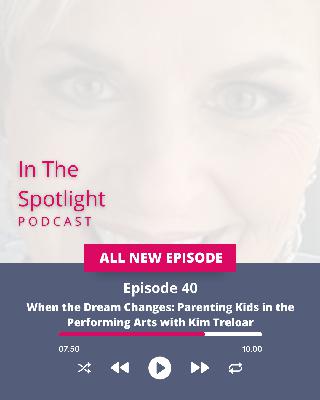 Ep 40 - When the Dream Changes: Parenting Kids in the Performing Arts with Kim Treloar