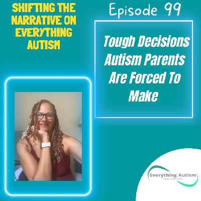 EP 99: Tough Decisions Autism Parents Are Forced To Make EP 99: Tough Decisions Autism Parents Are Forced To Make