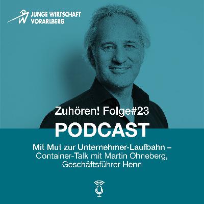 Zuhören! Folge #23: Mit Mut zur Unternehmer-Laufbahn - Container-Talk mit Martin Ohneberg, Geschäftsführer Henn