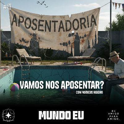 Mundo Eu | #47 Vamos nos aposentar? com Matheus Ribeiro