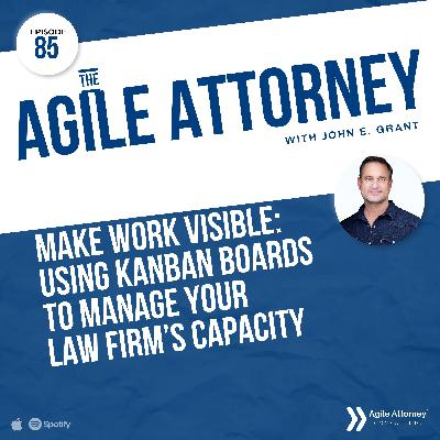 085. Make Work Visible: Using Kanban Boards To Manage Your Law Firm’s Capacity