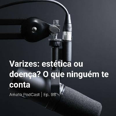Varizes: estética ou doença? O que ninguém te conta | Ep. 98 Varizes: estética ou doença? O que ninguém te conta | Ep. 98