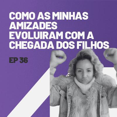 Como as minhas amizades evoluiram com a chegada dos filhos