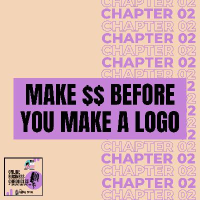 CHAPTER 02: Make Money Before You Make a Logo CHAPTER 02: Make Money Before You Make a Logo