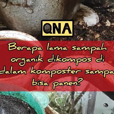 QNA#026 - Berapa Lama Sampah Organik Dikompos di Dalam Komposter Sampai Bisa Panen?