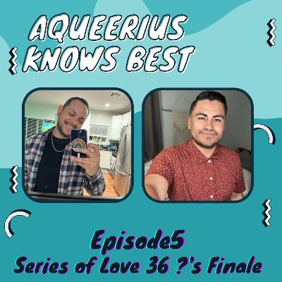 Series of Love 36 ?'s Finale