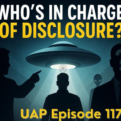 Uncovering Anomalies Podcast (UAP) - Episode 117 - Who's in Charge of Disclosure