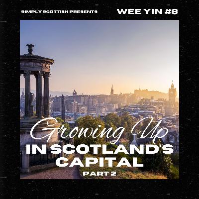 Episode 81: Growing Up in Scotland's Capital, pt. 2 (Wee Yin #8)