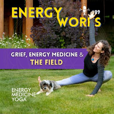 Grief, Energy Medicine & The Field Grief, Energy Medicine & The Field