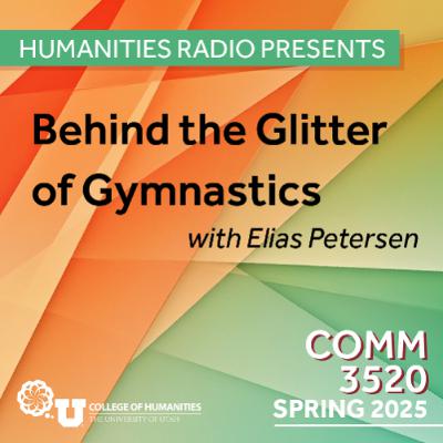 Humanities Radio Presents Comm 3520: Behind the Glitter of Gymnastics with Elias Petersen Humanities Radio Presents Comm 3520: Behind the Glitter of Gymnastics with Elias Petersen