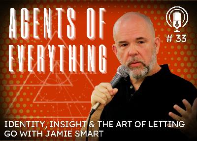 AoE #33 - Identity, Insight & the Art of Letting Go with Jamie Smart AoE #33 - Identity, Insight & the Art of Letting Go with Jamie Smart