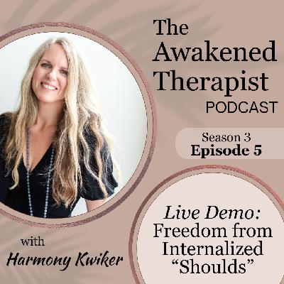 S3E5: (Therapy DEMO) Freedom from Internalized “Shoulds” | Harmony Kwiker S3E5: (Therapy DEMO) Freedom from Internalized “Shoulds” | Harmony Kwiker