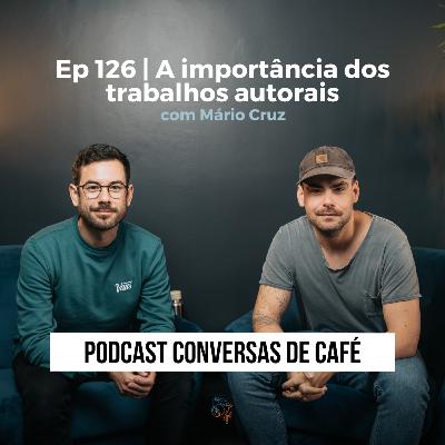 Ep 126 | A importância dos trabalhos autorais com Mário Cruz