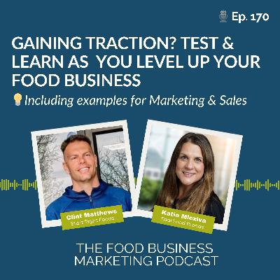 170. Gaining Traction? Test & Learn As You Level Up Your Food Business 170. Gaining Traction? Test & Learn As You Level Up Your Food Business