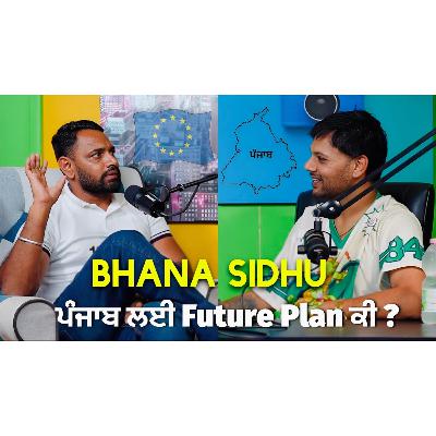 Why did Bhana Sidhu come to Europe? What will he do for Punjab by becoming an MP MLA?