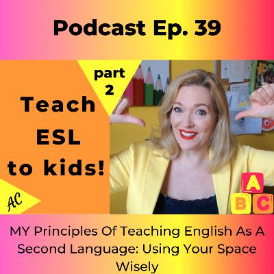 MY Principles Of Teaching English As A Second Language: Using Your Space Wisely