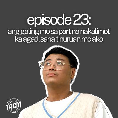 ep 23: ang galing mo sa part na nakalimot ka kaagad, sana tinuruan mo ako