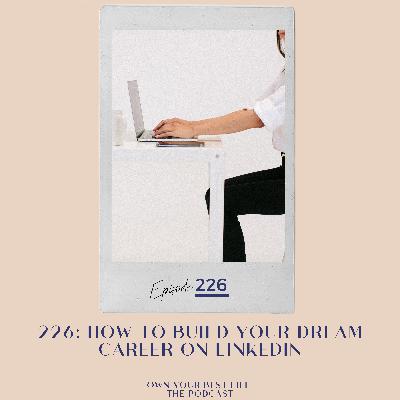 226: How to Build Your Dream Career on LinkedIn: Personal Branding, Networking, and Content Secrets 226: How to Build Your Dream Career on LinkedIn: Personal Branding, Networking, and Content Secrets