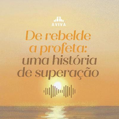 DE REBELDE A PROFETA: UMA HISTÓRIA DE SUPERAÇÃO | Novos começos #4