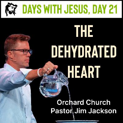 The Dehydrated Heart | Days With Jesus Day 21