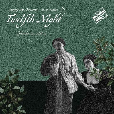 Episode 13: Act III of Twelfth Night - Live in London!