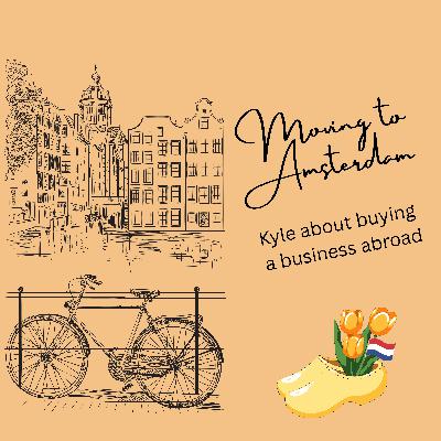 Moving to Amsterdam - Kyle about buying a business abroad Moving to Amsterdam - Kyle about buying a business abroad