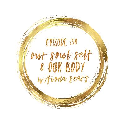 Episode 158 Our Soul-Self and Our Body w/Fiona Sears