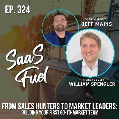 From Sales Hunters to Market Leaders: Building Your First Go-To-Market Team | William Spengler | 324 From Sales Hunters to Market Leaders: Building Your First Go-To-Market Team | William Spengler | 324