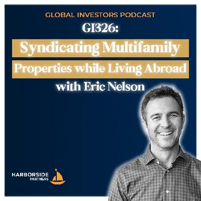 GI326: Syndicating Multifamily Properties while Living Abroad with Eric Nelson GI326: Syndicating Multifamily Properties while Living Abroad with Eric Nelson
