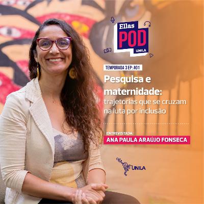 EllasPodUNILA - Ana Paula Araújo Fonseca - Pesquisa e maternidade: trajetórias que se cruzam na luta por inclusão