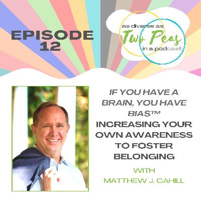Episode 12 - Increasing Bias Awareness to Foster Belonging - with Matthew J. Cahill