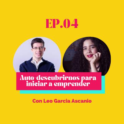 EP.04 Auto-descubrirnos para iniciar a emprender con Leo Garcia Ascanio EP.04 Auto-descubrirnos para iniciar a emprender con Leo Garcia Ascanio