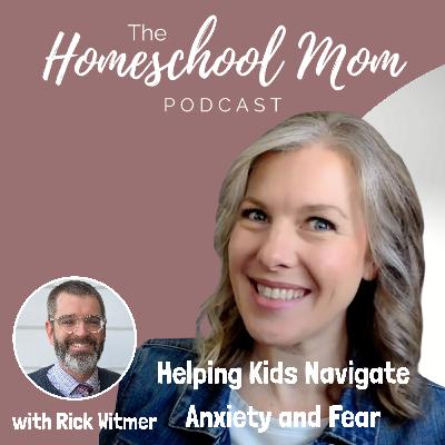Helping Kids Navigate Anxiety & Fear with Rick Witmer | Ep 37 Helping Kids Navigate Anxiety & Fear with Rick Witmer | Ep 37