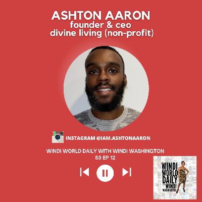 Ashton Aaron, Founder & CEO, Divine Living Non-Profit | S3 EP 12 Ashton Aaron, Founder & CEO, Divine Living Non-Profit | S3 EP 12