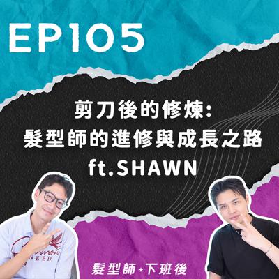 剪刀後的修煉:髮型師的進修與成長之路 ft.SHAWN 剪刀後的修煉:髮型師的進修與成長之路 ft.SHAWN