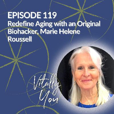 Redefine Aging with an Original Biohacker, Marie Helene Roussell
