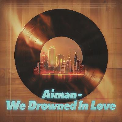 Aiman - We Drowned In Love