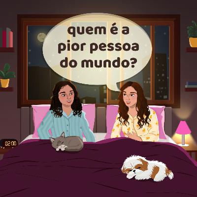 quem é a pior pessoa do mundo? quem é a pior pessoa do mundo?