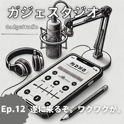 Ep.12 遂に来るぞ。ワクワクが。