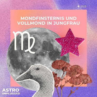 *33: Mondfinsternis und Vollmond in Jungfrau
