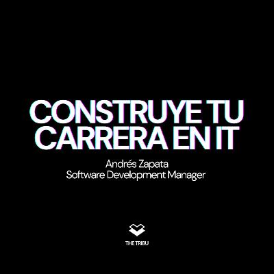 Construye tu carrera en TI con Andrés Zapata