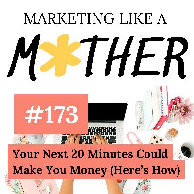 #173 - Your Next 20 Minutes Could Make You Money (Here’s How)