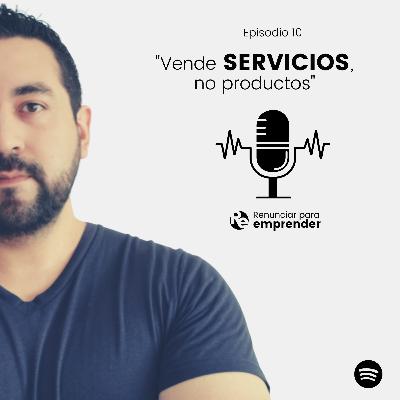 Episodio 10 - Vende SERVICIOS, no productos (en tu primer negocio)