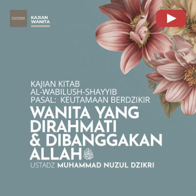 Kajian Wanita 244. "WANITA YANG DIRAHMATI & DIBANGGAKAN ALLAHﷻ" - Ustadz Muhammad Nuzul Dzikri