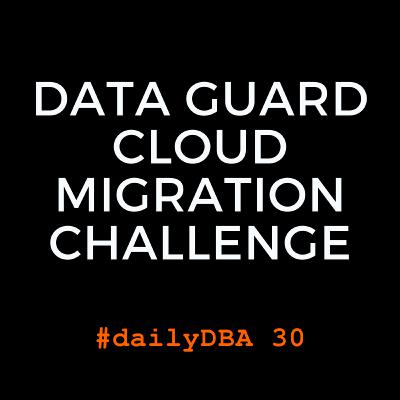 Data Guard Cloud Migration Challenge | #dailyDBA 30 Data Guard Cloud Migration Challenge | #dailyDBA 30