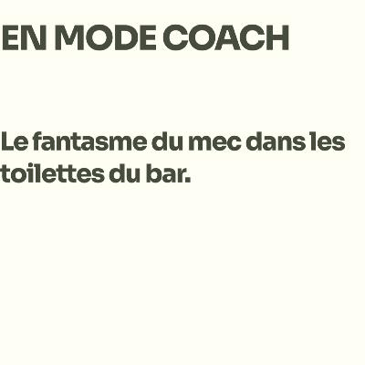 EN MODE COACH : Le fantasme du mec dans les toilettes du bar.