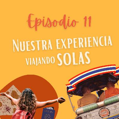Ep. 11 Nuestra experiencia viajando solas